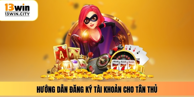 Hướng dẫn đăng ký tài khoản cho tân thủ