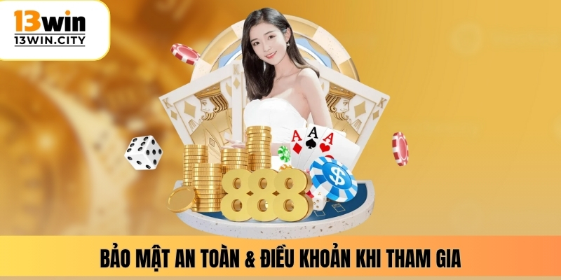 Bảo mật an toàn & điều khoản khi tham gia