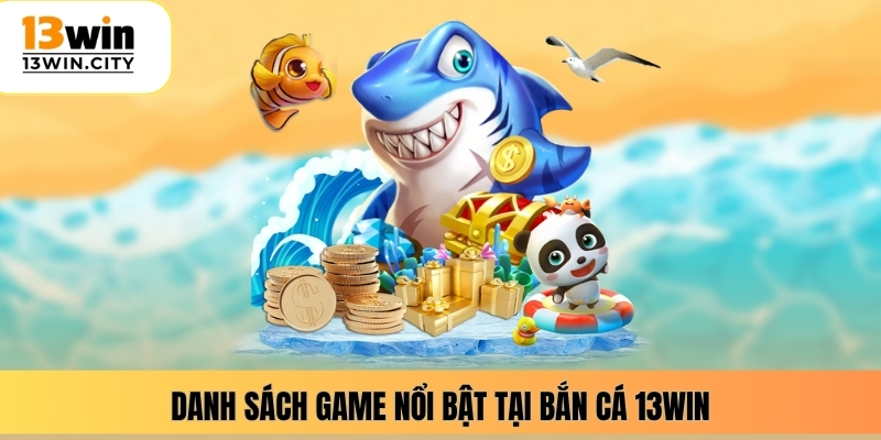 Danh sách game nổi bật tại bắn cá 13WIN