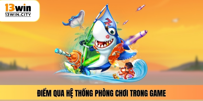 Điểm qua hệ thống phòng chơi trong game