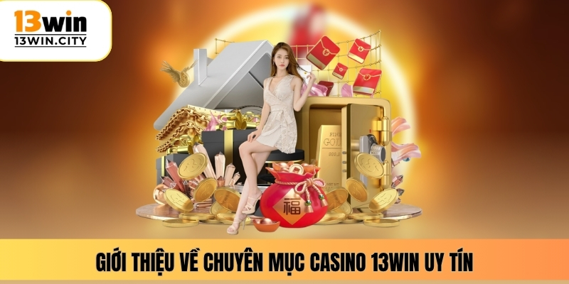 Giới thiệu về chuyên mục casino 13WIN uy tín