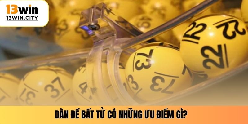 Dàn đề bất tử có những ưu điểm gì?