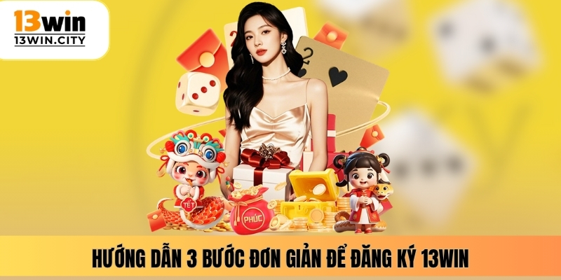 Hướng dẫn 3 bước đơn giản để đăng ký 13WIN 