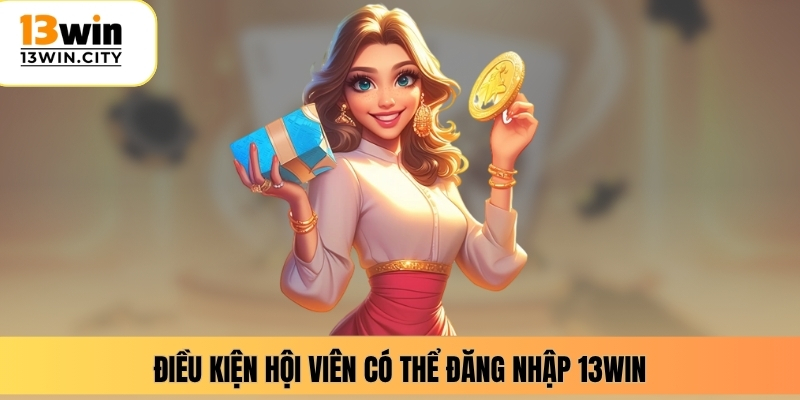 Điều kiện hội viên có thể đăng nhập 13WIN