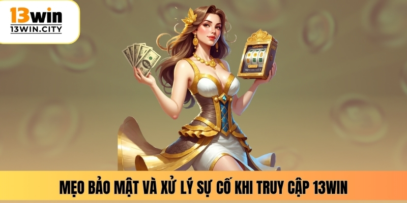 Mẹo bảo mật và xử lý sự cố khi truy cập 13WIN