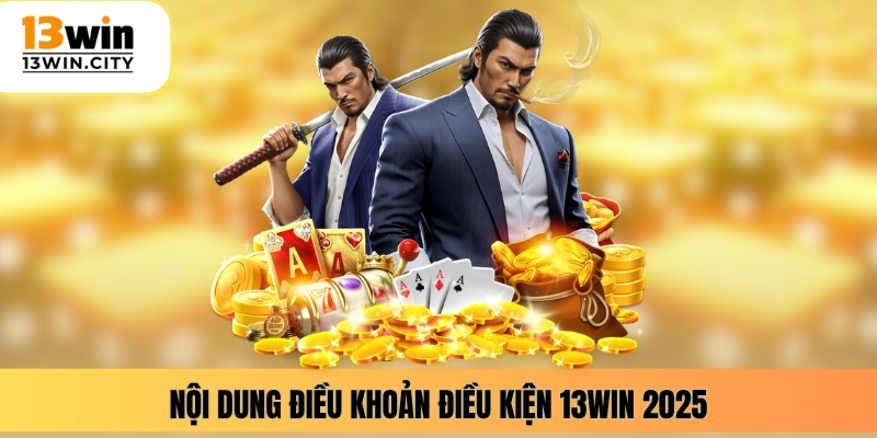 Nội dung điều khoản điều kiện 13WIN 2025