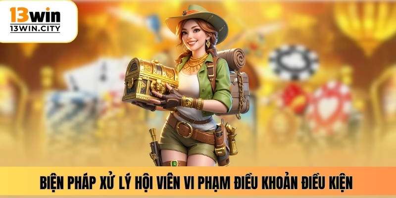 Biện pháp xử lý hội viên vi phạm điều khoản điều kiện