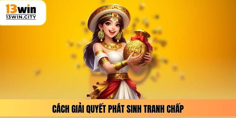 Cách giải quyết phát sinh tranh chấp