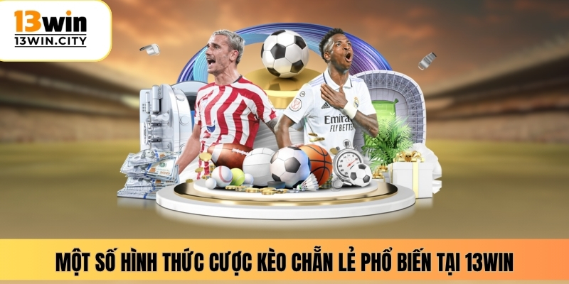 Một số hình thức cược kèo chẵn lẻ phổ biến tại 13WIN