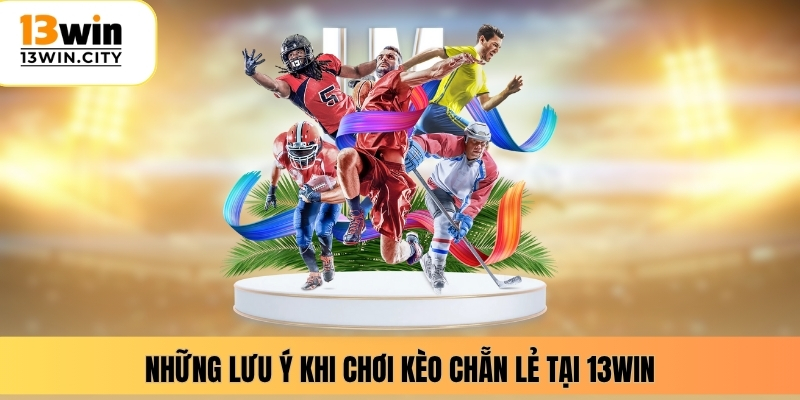 Những lưu ý khi chơi kèo chẵn lẻ tại 13WIN