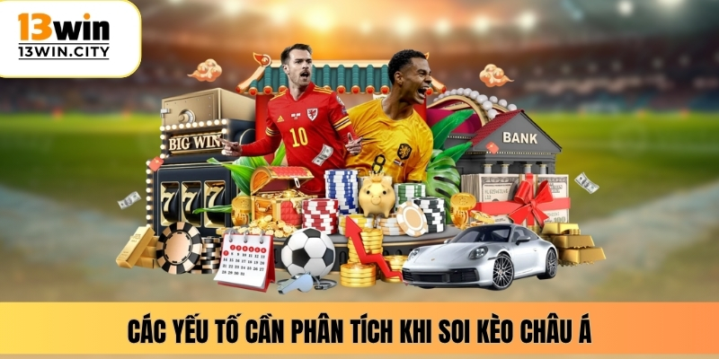Các yếu tố cần phân tích khi soi kèo châu Á