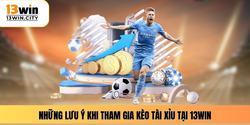Những lưu ý khi tham gia kèo tài xỉu tại 13WIN