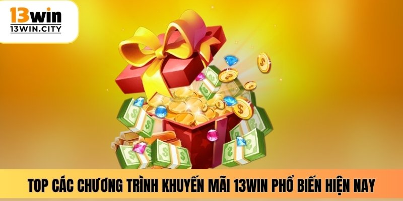 Top các chương trình khuyến mãi 13WIN phổ biến hiện nay