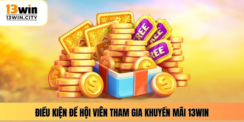 Điều kiện để hội viên tham gia khuyến mãi 13WIN