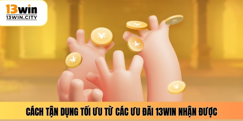 Cách tận dụng tối ưu từ các ưu đãi 13WIN nhận được