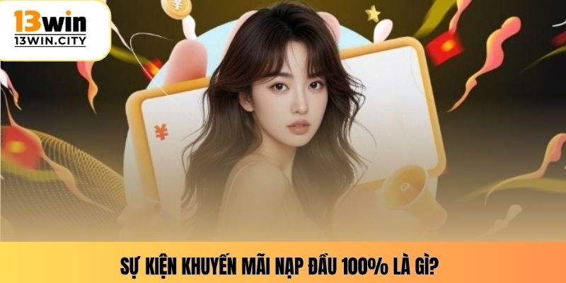 Sự kiện khuyến mãi nạp đầu 100% là gì?