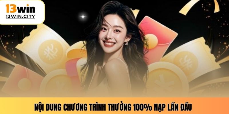 Nội dung chương trình thưởng 100% nạp lần đầu