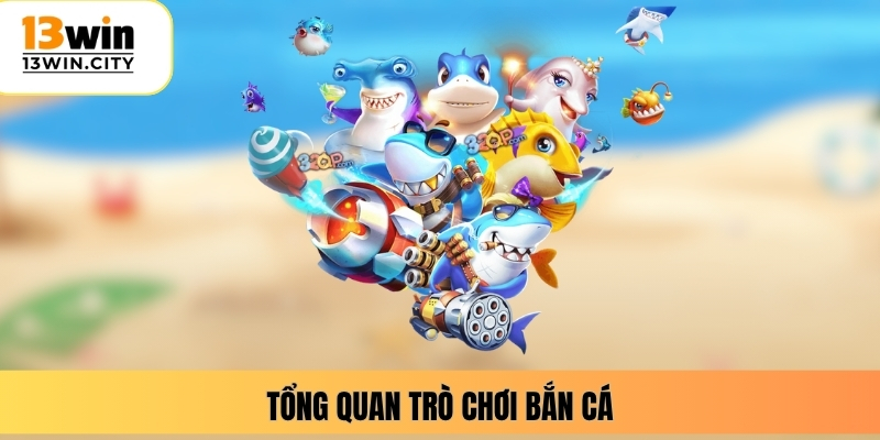 Tổng quan trò chơi bắn cá