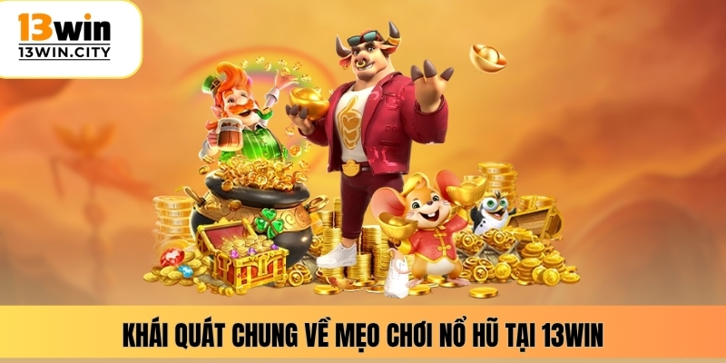 Khái quát chung về mẹo chơi nổ hũ tại 13WIN