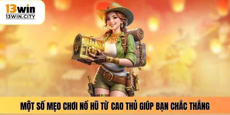 Một số mẹo chơi nổ hũ từ cao thủ giúp bạn chắc thắng