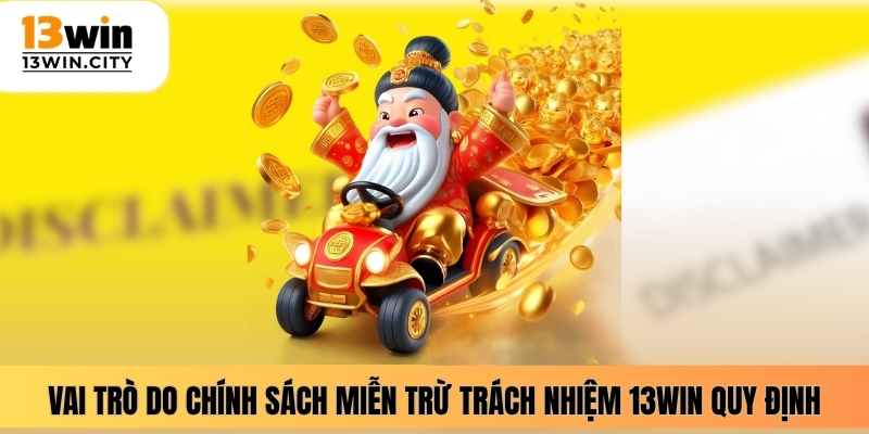 Vai trò do chính sách miễn trừ trách nhiệm 13WIN quy định