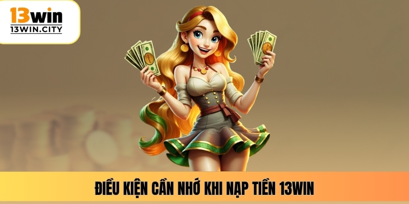 Điều kiện cần nhớ khi nạp tiền 13WIN