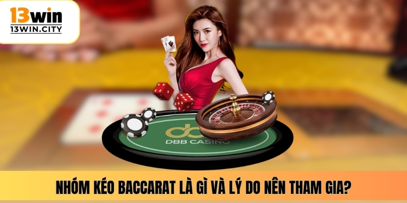 Nhóm kéo baccarat là gì và lý do nên tham gia?