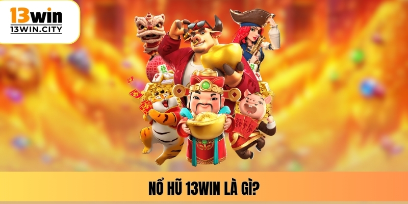 Nổ hũ 13WIN là gì?