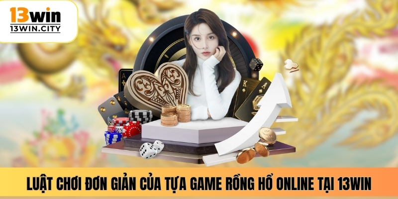 Luật chơi đơn giản của tựa game rồng hổ online tại 13WIN