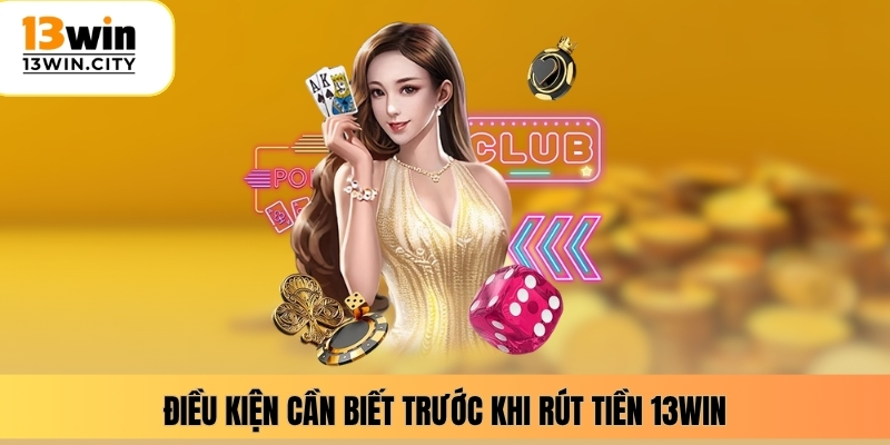 Điều kiện cần biết trước khi rút tiền 13WIN