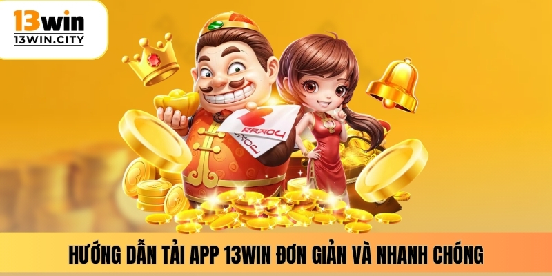 Hướng dẫn tải app 13WIN đơn giản và nhanh chóng