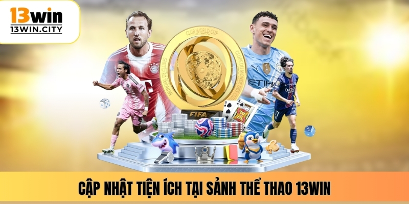 Cập nhật tiện ích tại sảnh thể thao 13WIN