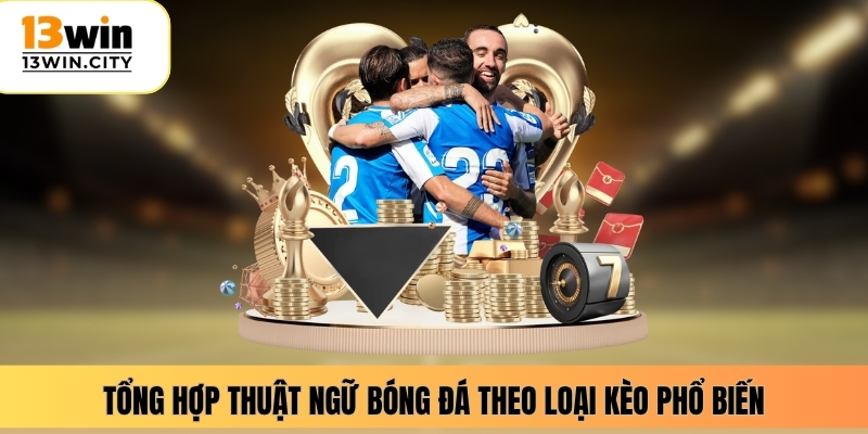 Tổng hợp thuật ngữ bóng đá theo loại kèo phổ biến