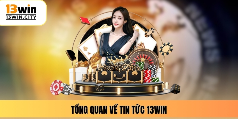 Tổng quan về tin tức 13WIN